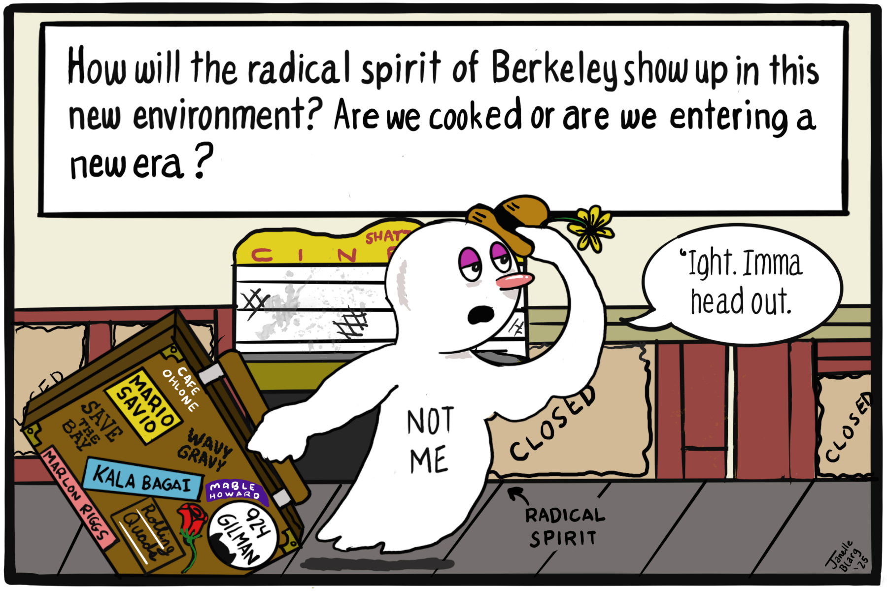 A ghost wearing a tiny hat frowns while carrying a suitcase featuring stickers that say "Cafe Ohlone," "Mario Savio," "Save the Bay," "Wavy Gravy," "Kala Bagai," "Marlon Riggs," "Mable Howard," "924 Gilman," and "Rolling Quads." Speech bubble: "'ight. Imma head out." Text box: How will the radical spirit of Berkeley show up in this new environment? Are we cooked or are we entering a new era?