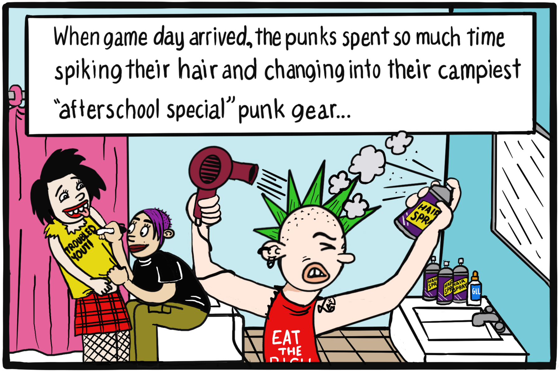 Three people in a bathroom. One in the foreground applies hairspray to their green mohawk. Two in the background apply "Troubled Youth" to a shirt using a pen. Text box: When game day arrived, the punks spent so much time spiking their hair and changing into their campiest "afterschool special" punk gear...