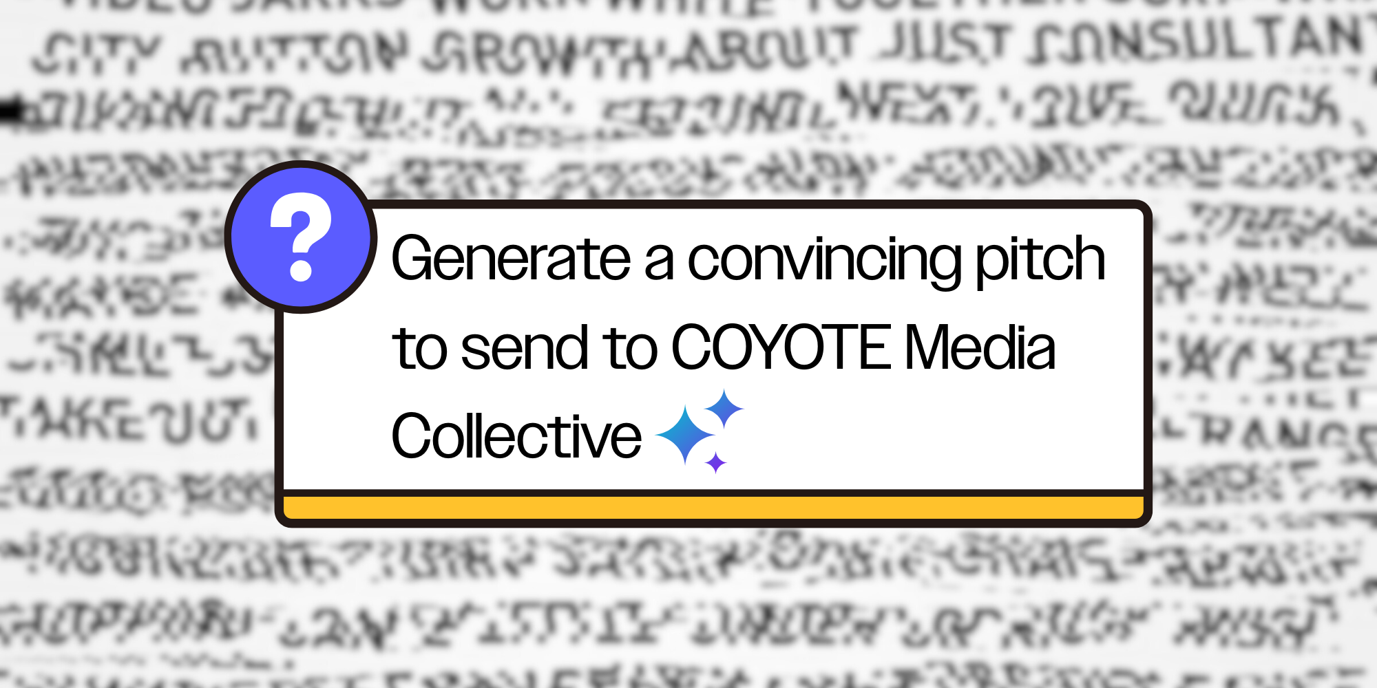 Illustration of a text box that says "Generate a convincing pitch to send to COYOTE Media Collective" set over a blurry wall of text.